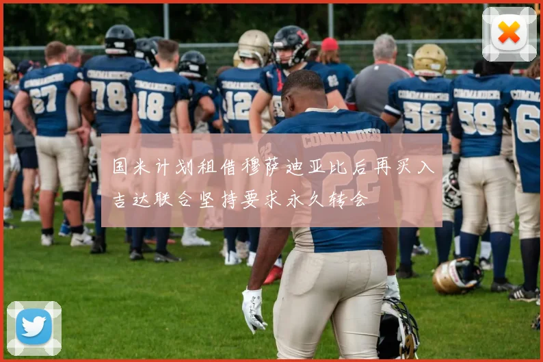 国米计划租借穆萨迪亚比后再买入吉达联合坚持要求永久转会