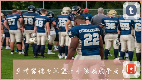 多特蒙德与汉堡上半场战成平局丘库埃梅卡错失良机卡帕尔多射门中柱