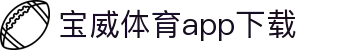 宝威全站APP-宝威APP最新版本下载-宝威体育